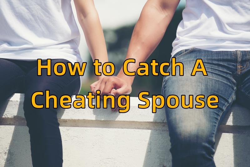how to catch a cheating spouse